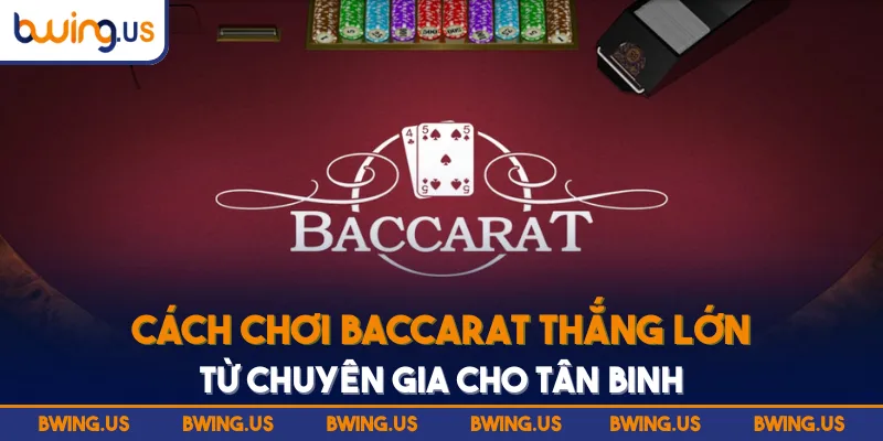 Cách Chơi Baccarat - Hướng Dẫn Cho Tân Binh Mới Cá Cược