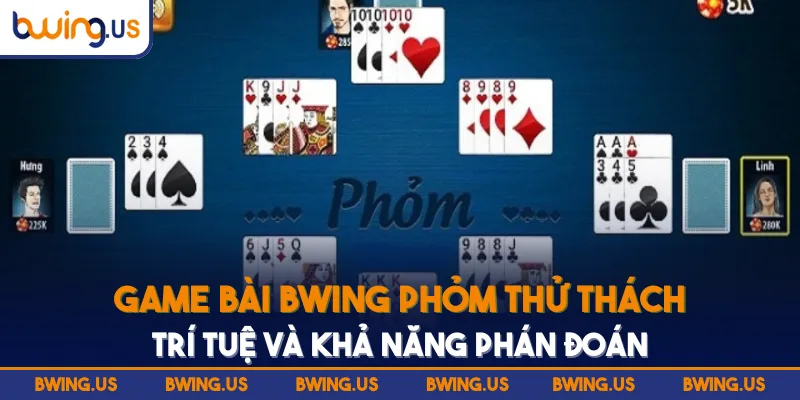 Game bài BWING Phỏm thử thách trí tuệ và khả năng phán đoán