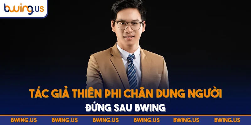 Tác giả Thiên Phi chân dung người đứng sau BWING